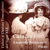 Leopoldo Betancourt - Caracas 1900 Valses y Danzas Venezolanas del Siglo XIX