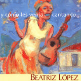 Beatriz Lpez - Y Como Les Vena Cantando...
