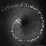 Culto Oculto - Flotar No Es M�s Que Existir, Un Movimiento Ondulatorio